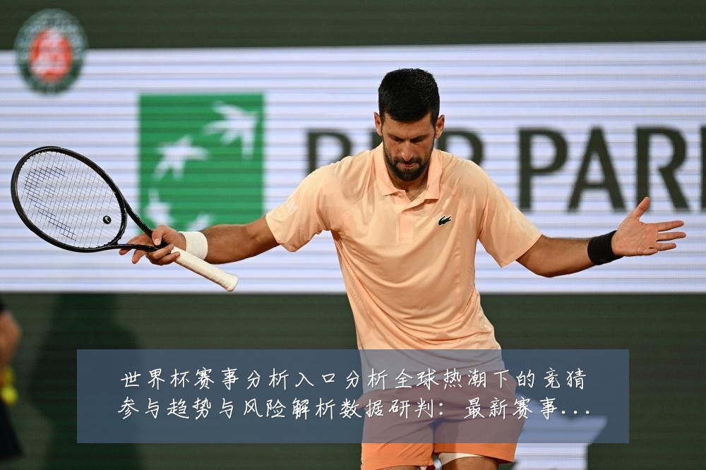 世界杯赛事分析入口分析全球热潮下的竞猜参与趋势与风险解析数据研判:最新赛事动态与深度分析