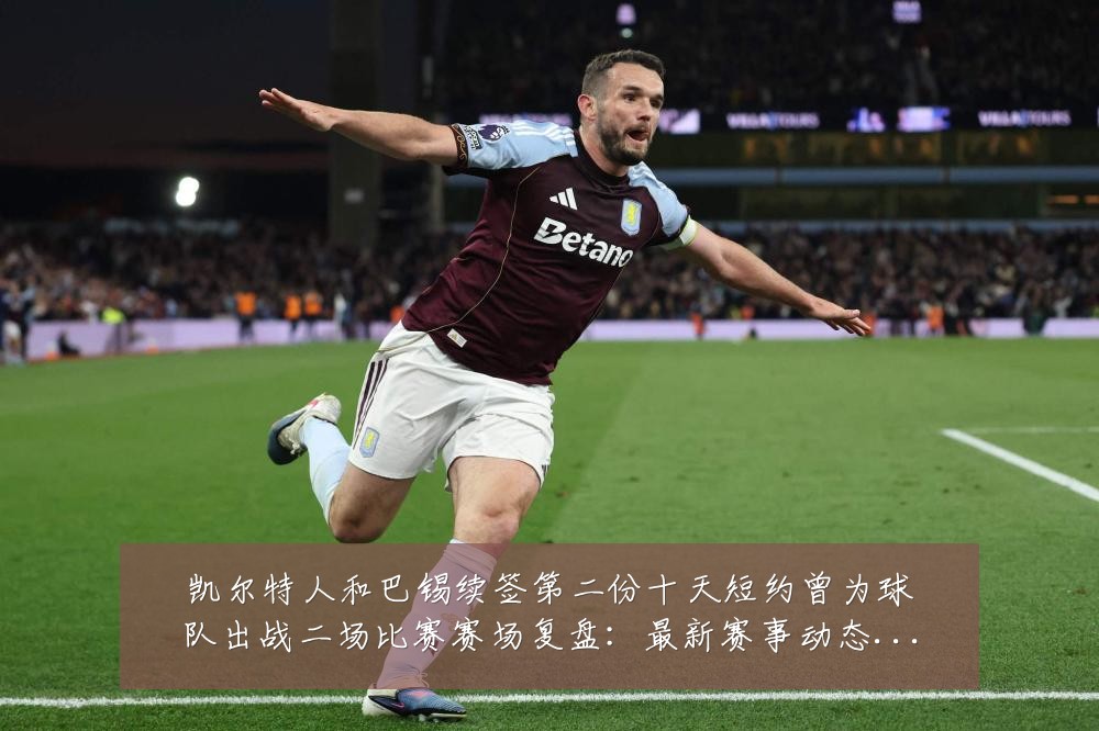 凯尔特人和巴锡续签第二份十天短约曾为球队出战二场比赛赛场复盘：最新赛事动态与深度分析